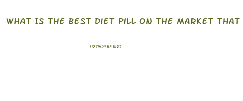 What Is The Best Diet Pill On The Market That Really Works