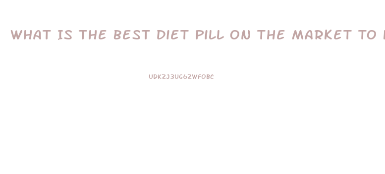 What Is The Best Diet Pill On The Market To Help Lose Fat