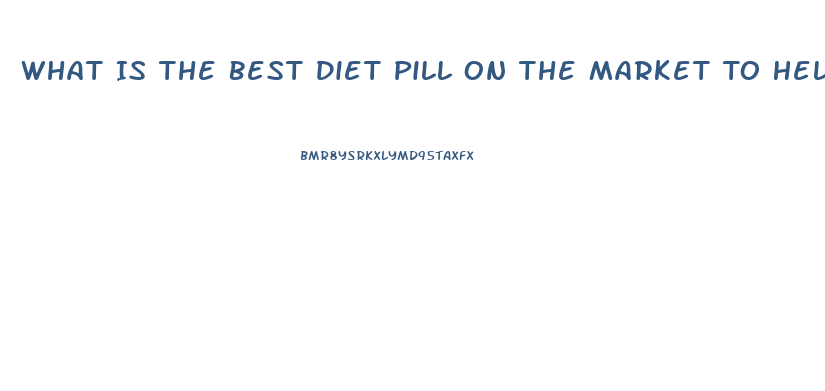 What Is The Best Diet Pill On The Market To Help Lose Fat