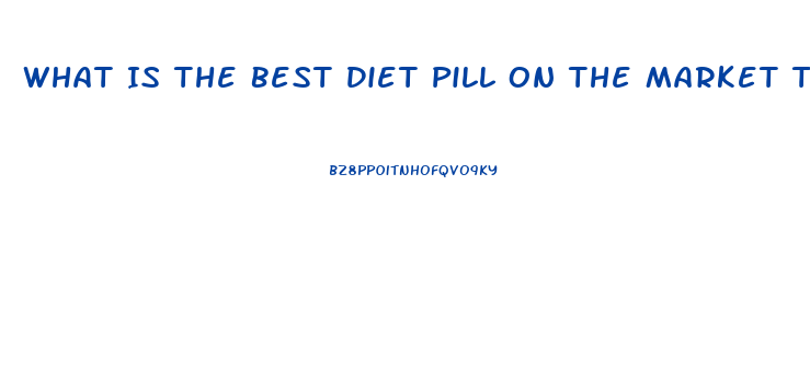 What Is The Best Diet Pill On The Market To Help Lose Fat