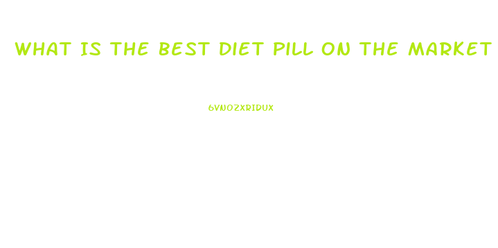 What Is The Best Diet Pill On The Market Today