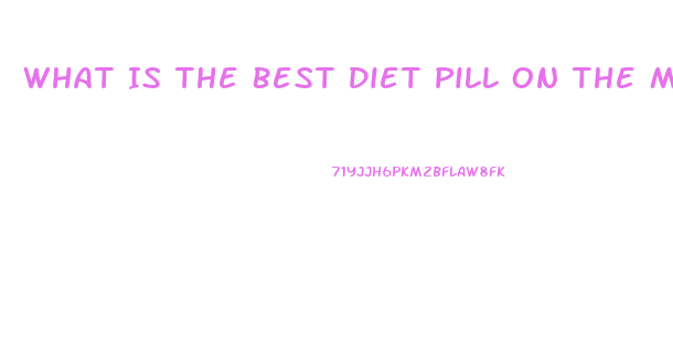 What Is The Best Diet Pill On The Market Today