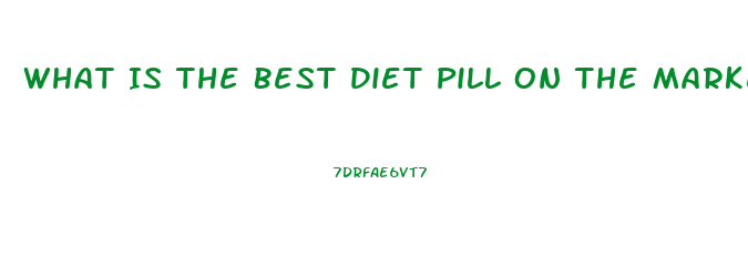 What Is The Best Diet Pill On The Market Today