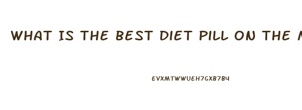 What Is The Best Diet Pill On The Market Today