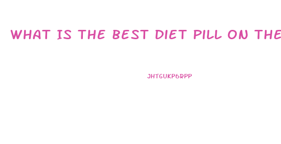 What Is The Best Diet Pill On The Market Today
