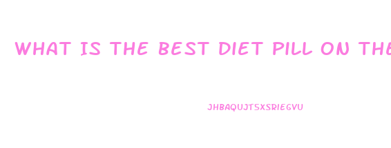 What Is The Best Diet Pill On The Market