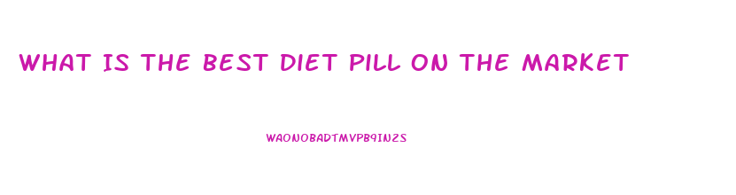 What Is The Best Diet Pill On The Market