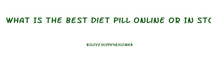 What Is The Best Diet Pill Online Or In Stores That Will Not Make You Shaky Or Jittery