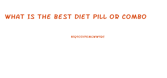 What Is The Best Diet Pill Or Combo