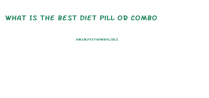 What Is The Best Diet Pill Or Combo