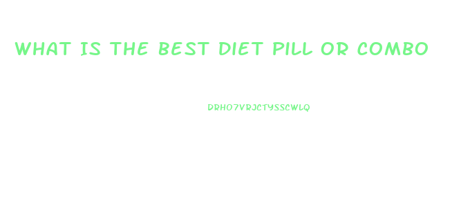 What Is The Best Diet Pill Or Combo