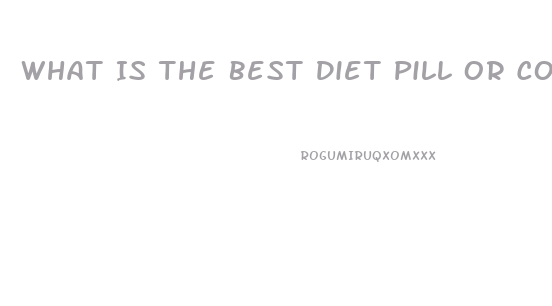 What Is The Best Diet Pill Or Combo