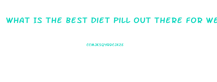 What Is The Best Diet Pill Out There For Weight Loss