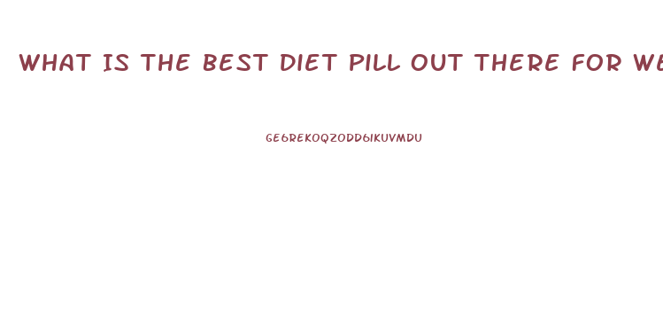 What Is The Best Diet Pill Out There For Weight Loss