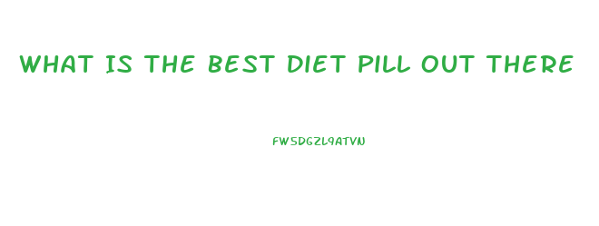 What Is The Best Diet Pill Out There