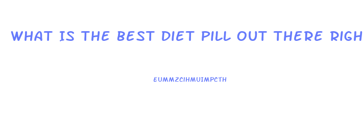 What Is The Best Diet Pill Out There Right Now