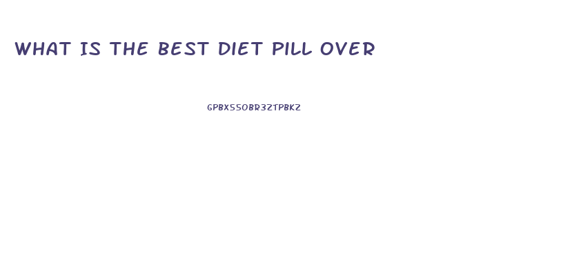 What Is The Best Diet Pill Over