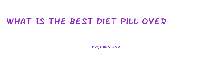 What Is The Best Diet Pill Over