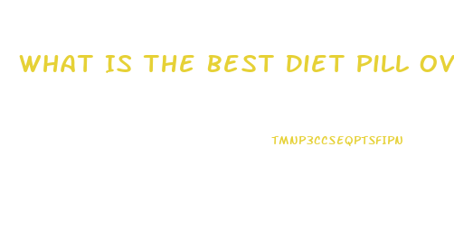 What Is The Best Diet Pill Over The Counter 2023