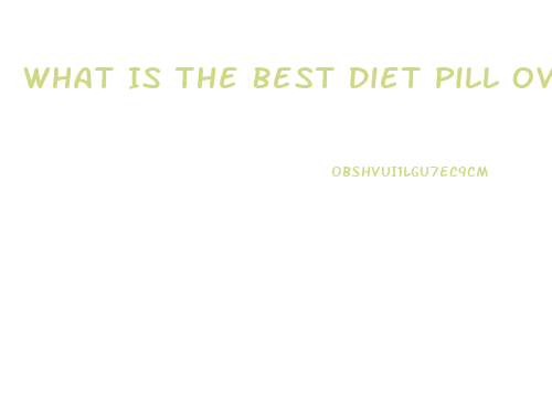 What Is The Best Diet Pill Over The Counter