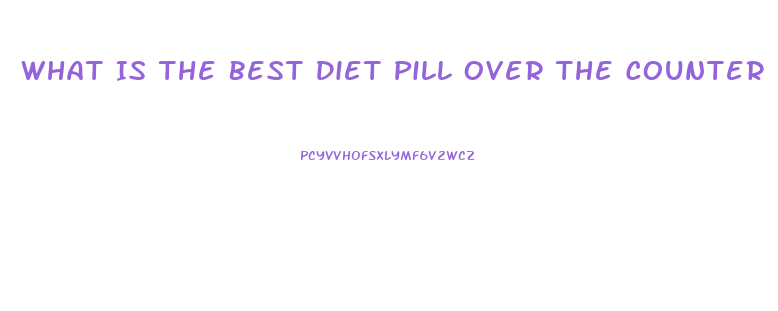 What Is The Best Diet Pill Over The Counter