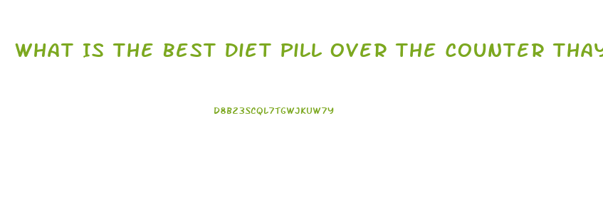 What Is The Best Diet Pill Over The Counter Thay Really Works