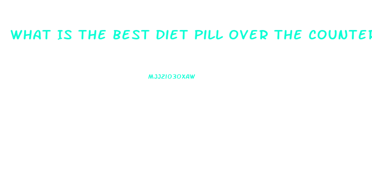 What Is The Best Diet Pill Over The Counter Thay Really Works