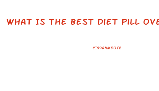 What Is The Best Diet Pill Over