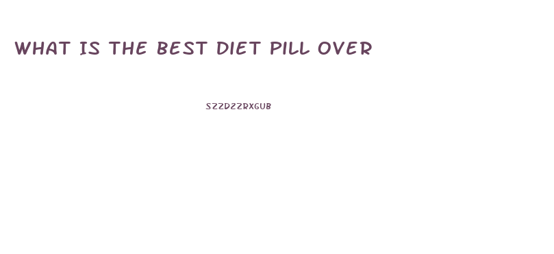 What Is The Best Diet Pill Over