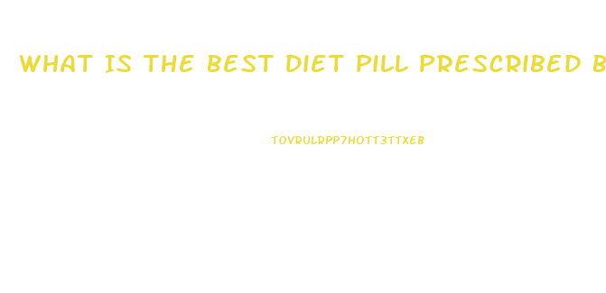 What Is The Best Diet Pill Prescribed By Doctors