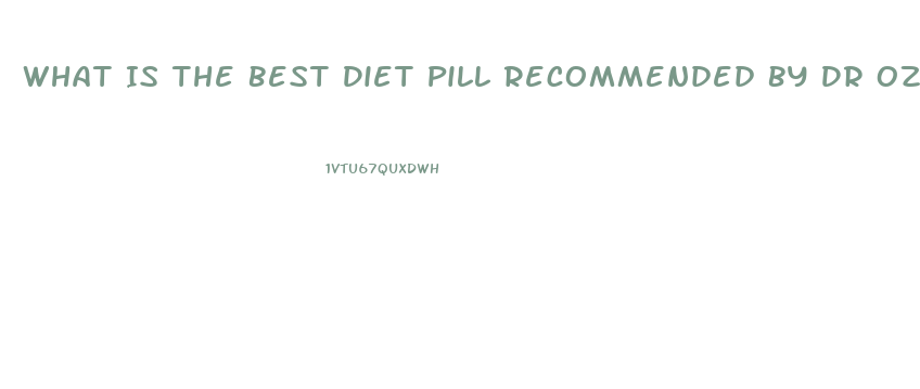 What Is The Best Diet Pill Recommended By Dr Oz