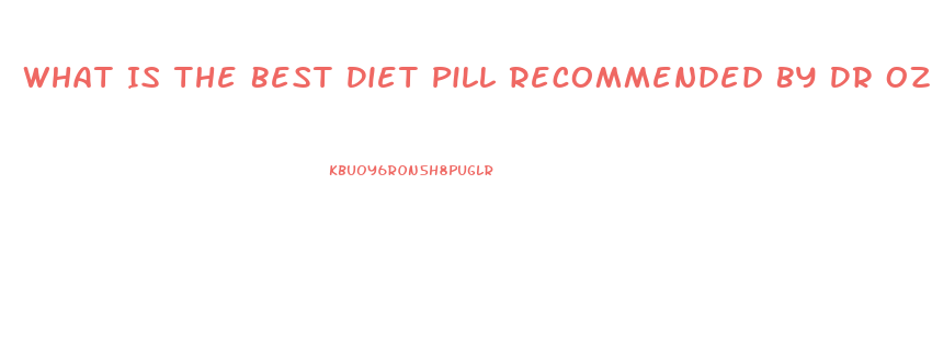 What Is The Best Diet Pill Recommended By Dr Oz