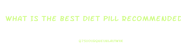 What Is The Best Diet Pill Recommended By Dr Oz