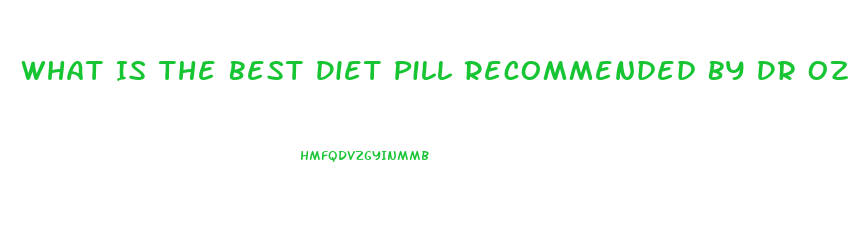 What Is The Best Diet Pill Recommended By Dr Oz