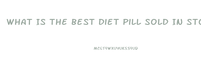 What Is The Best Diet Pill Sold In Stores