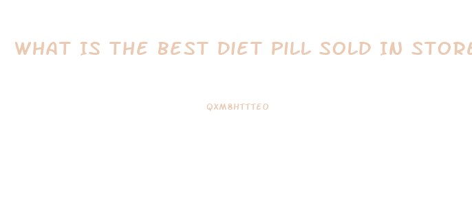 What Is The Best Diet Pill Sold In Stores