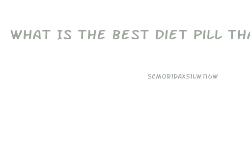 What Is The Best Diet Pill That Actually Works