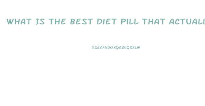 What Is The Best Diet Pill That Actually Works