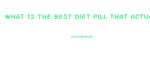 What Is The Best Diet Pill That Actually Works