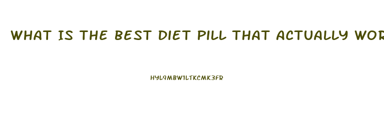 What Is The Best Diet Pill That Actually Works