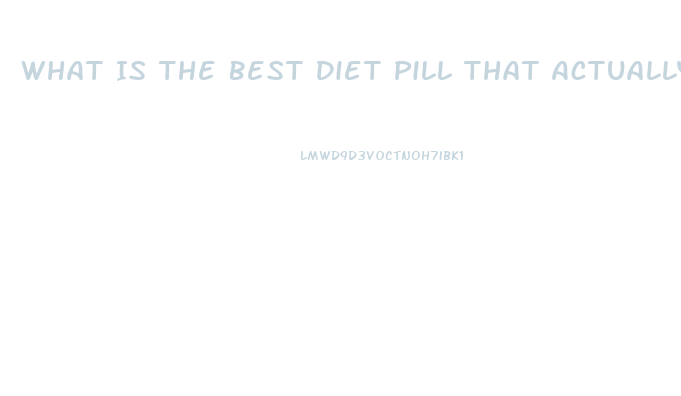 What Is The Best Diet Pill That Actually Works