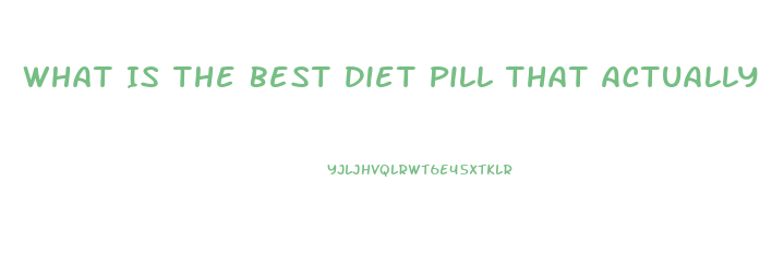 What Is The Best Diet Pill That Actually Works