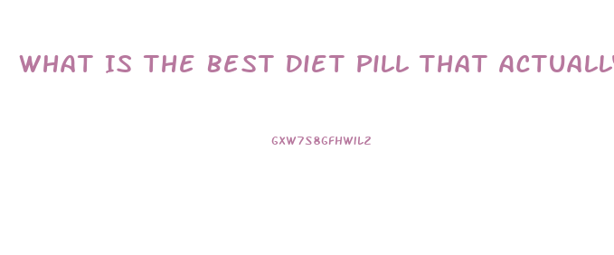 What Is The Best Diet Pill That Actually Works