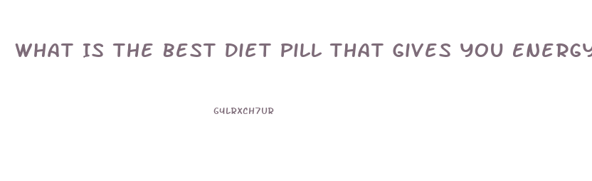 What Is The Best Diet Pill That Gives You Energy