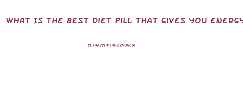 What Is The Best Diet Pill That Gives You Energy