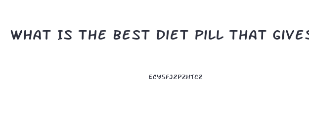 What Is The Best Diet Pill That Gives You Energy