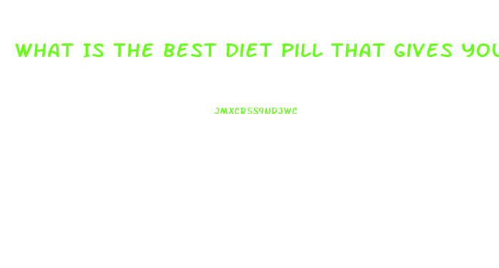 What Is The Best Diet Pill That Gives You Energy