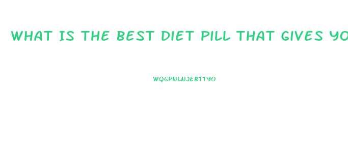 What Is The Best Diet Pill That Gives You Energy