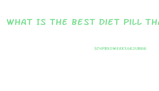 What Is The Best Diet Pill That Is Natural