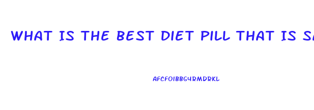 What Is The Best Diet Pill That Is Safe And That Does Actually Work